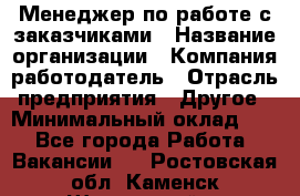 Менеджер по работе с заказчиками › Название организации ­ Компания-работодатель › Отрасль предприятия ­ Другое › Минимальный оклад ­ 1 - Все города Работа » Вакансии   . Ростовская обл.,Каменск-Шахтинский г.